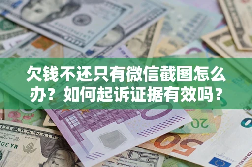 武汉欠钱不还只有微信截图怎么办？如何起诉证据有效吗？