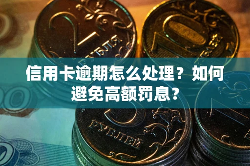 武汉信用卡逾期怎么处理？如何避免高额罚息？
