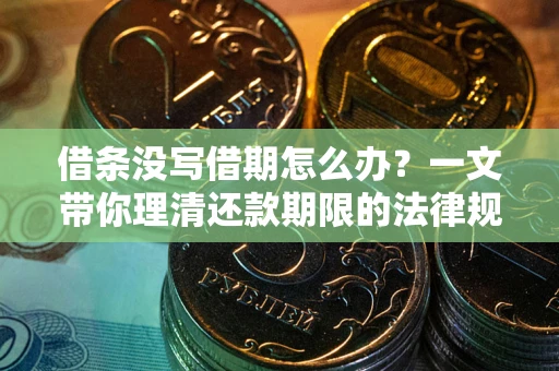 武汉借条没写借期怎么办？一文带你理清还款期限的法律规则