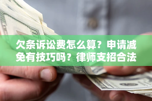 武汉欠条诉讼费怎么算？申请减免有技巧吗？律师支招合法省钱
