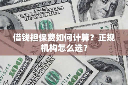 武汉借钱担保费如何计算？正规机构怎么选？