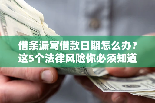 武汉借条漏写借款日期怎么办？这5个法律风险你必须知道