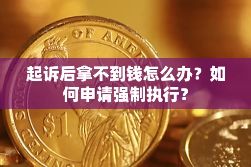 武汉起诉后拿不到钱怎么办？如何申请强制执行？