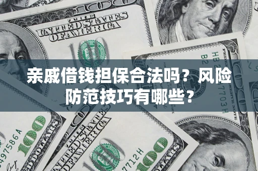 武汉亲戚借钱担保合法吗？风险防范技巧有哪些？