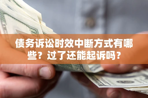 武汉债务诉讼时效中断方式有哪些？过了还能起诉吗？