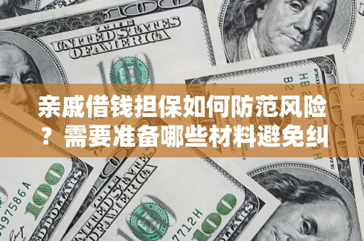 武汉亲戚借钱担保如何防范风险？需要准备哪些材料避免纠纷？
