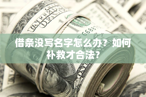 武汉借条没写名字怎么办？如何补救才合法？