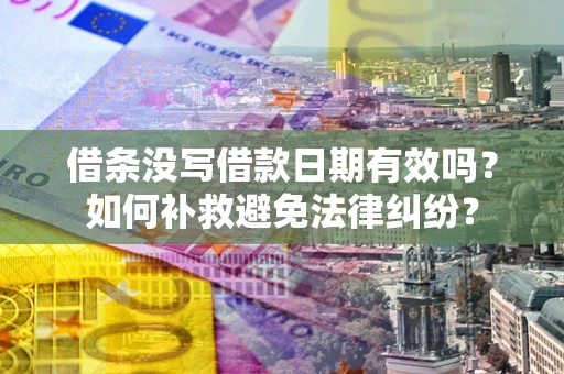 武汉借条没写借款日期有效吗？如何补救避免法律纠纷？