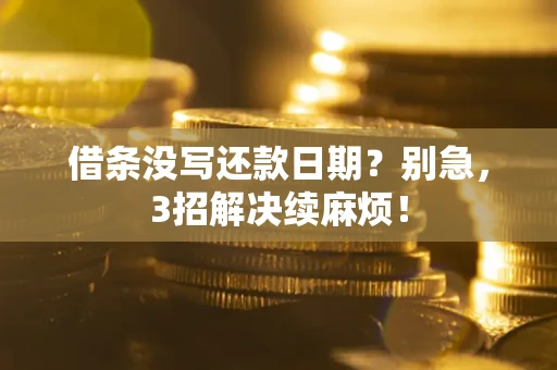 武汉借条没写还款日期？别急，3招解决续麻烦！
