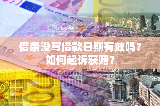 武汉借条没写借款日期有效吗？如何起诉获赔？