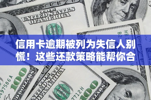 武汉信用卡逾期被列为失信人别慌！这些还款策略能帮你合法止损