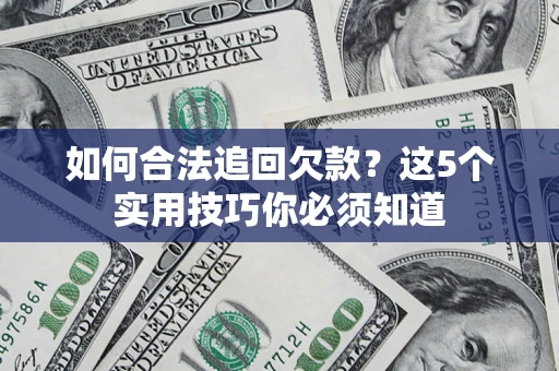 武汉如何合法追回欠款？这5个实用技巧你必须知道