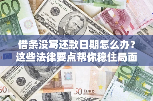 武汉借条没写还款日期怎么办？这些法律要点帮你稳住局面