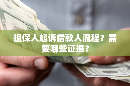 武汉担保人起诉借款人流程?需要哪些证据? 武汉担保人起诉借款人流程?需要哪些证据?