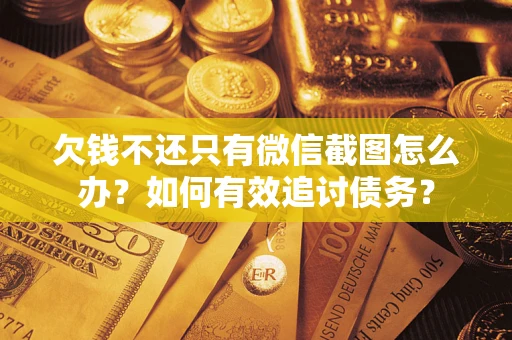 武汉欠钱不还只有微信截图怎么办？如何有效追讨债务？