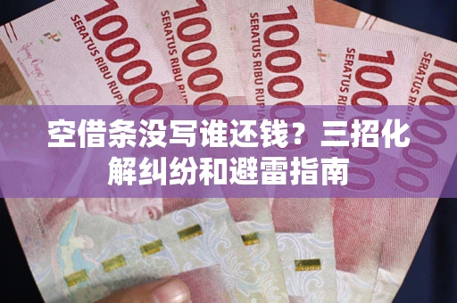 武汉空借条没写谁还钱？三招化解纠纷和避雷指南