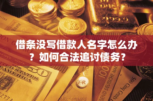 武汉借条没写借款人名字怎么办？如何合法追讨债务？