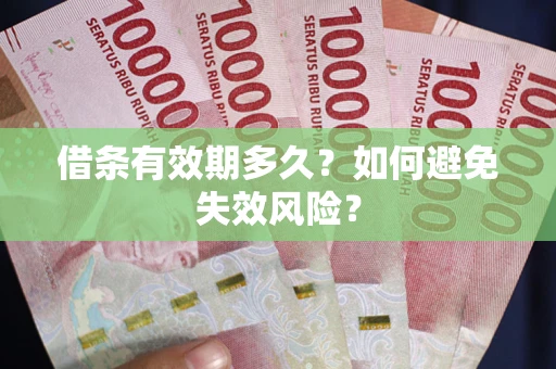 武汉借条有效期多久？如何避免失效风险？