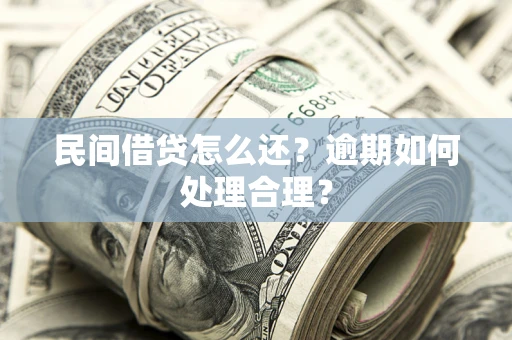 武汉民间借贷怎么还？逾期如何处理合理？