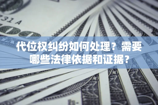 武汉代位权纠纷如何处理？需要哪些法律依据和证据？