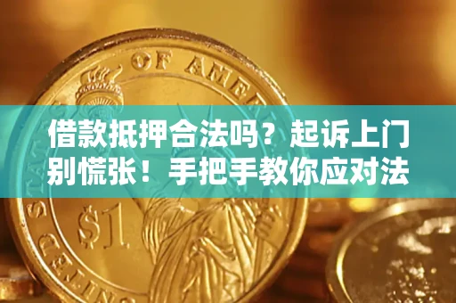 武汉借款抵押合法吗？起诉上门别慌张！手把手教你应对法律程序
