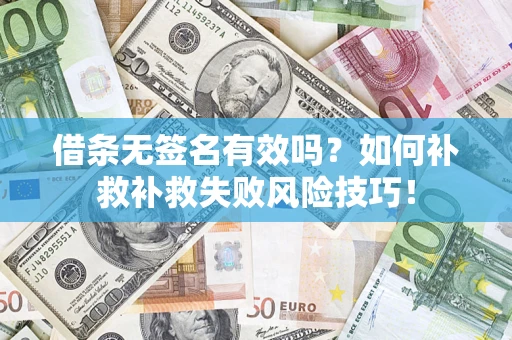 武汉借条无签名有效吗？如何补救补救失败风险技巧！