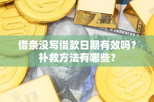 武汉借条没写借款日期有效吗？补救方法有哪些？