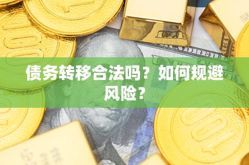 武汉债务转移合法吗？如何规避风险？