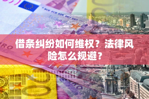 武汉借条纠纷如何维权？法律风险怎么规避？