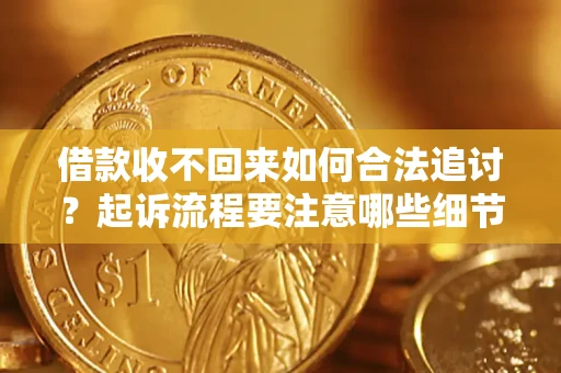 武汉借款收不回来如何合法追讨？起诉流程要注意哪些细节？