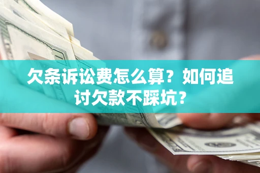 武汉欠条诉讼费怎么算？如何追讨欠款不踩坑？