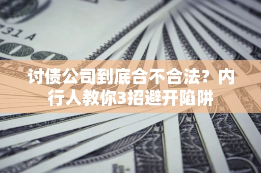 武汉讨债公司到底合不合法？内行人教你3招避开陷阱