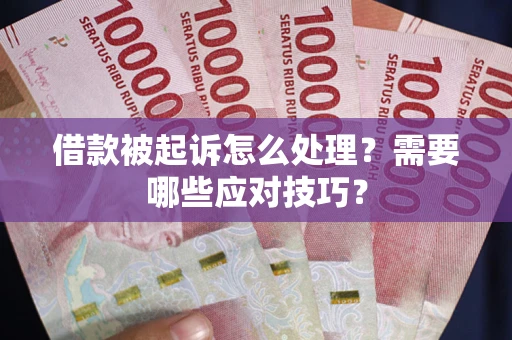 武汉借款被起诉怎么处理？需要哪些应对技巧？